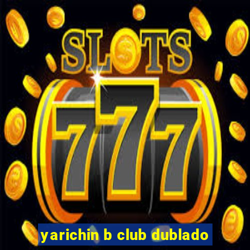 yarichin b club dublado